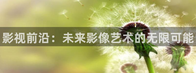飞马影视：影视前沿：未来影像艺术的无限可能