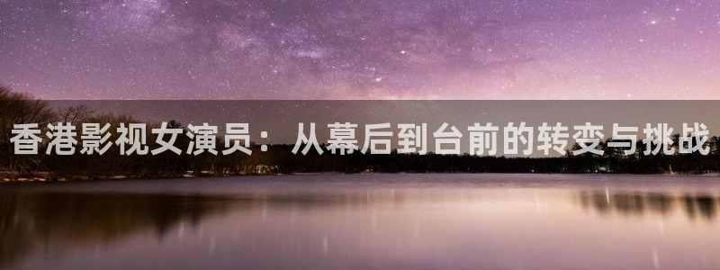 飞马影院在线观看：香港影视女演员：从幕后到台前的转变与挑战