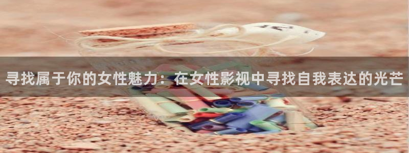 飞马良子影视有限公司：寻找属于你的女性魅力：在女性影视中寻找自我表达的光芒